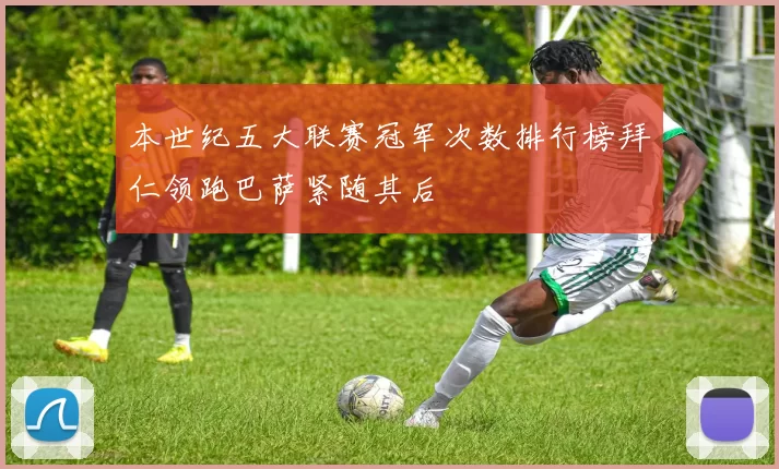 本世纪五大联赛冠军次数排行榜拜仁领跑巴萨紧随其后