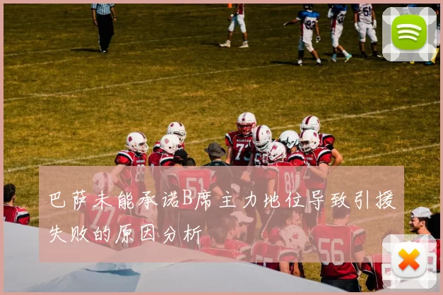 巴萨未能承诺B席主力地位导致引援失败的原因分析